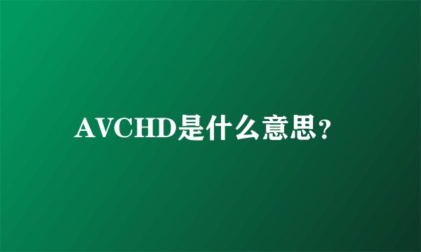AVCHD是什么意思？