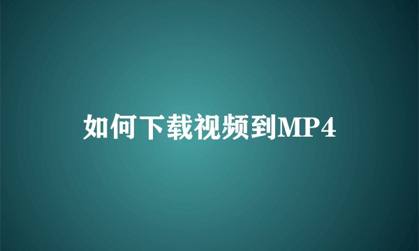 如何下载视频到MP4