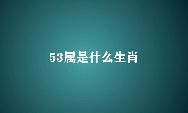 53属是什么生肖
