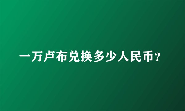 一万卢布兑换多少人民币？