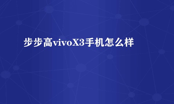 步步高vivoX3手机怎么样