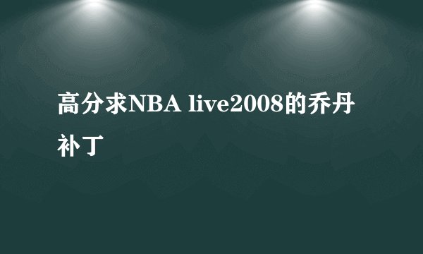高分求NBA live2008的乔丹补丁