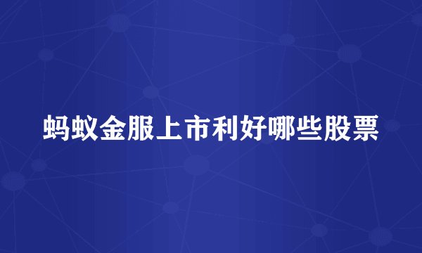 蚂蚁金服上市利好哪些股票