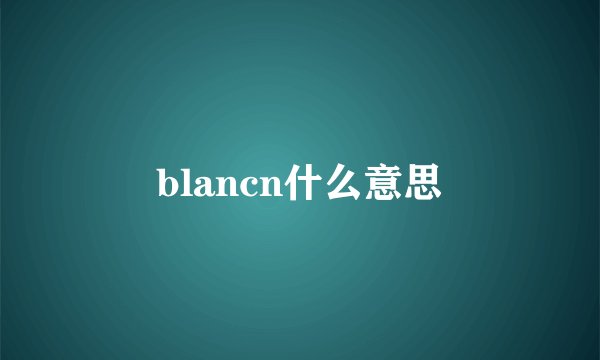 blancn什么意思