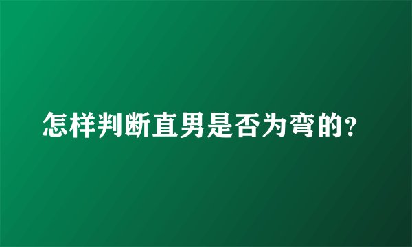 怎样判断直男是否为弯的？