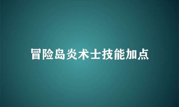 冒险岛炎术士技能加点