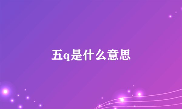 五q是什么意思