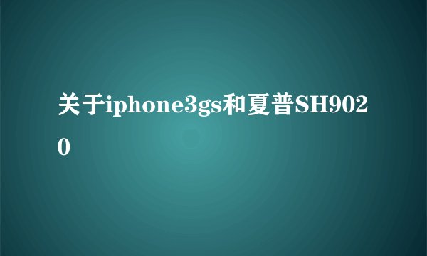 关于iphone3gs和夏普SH9020