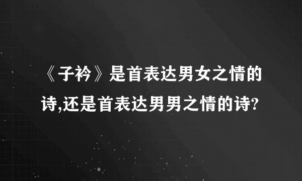 《子衿》是首表达男女之情的诗,还是首表达男男之情的诗?