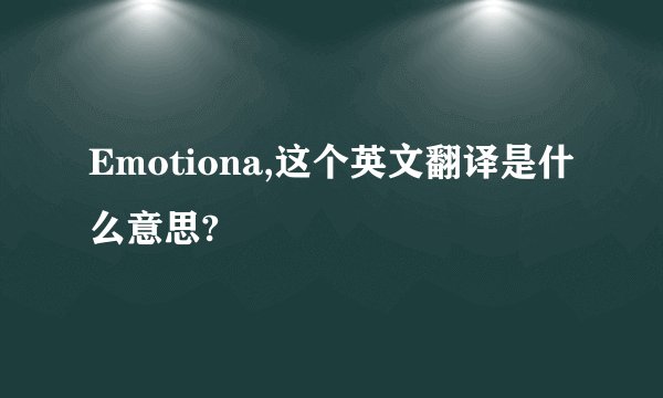 Emotiona,这个英文翻译是什么意思?