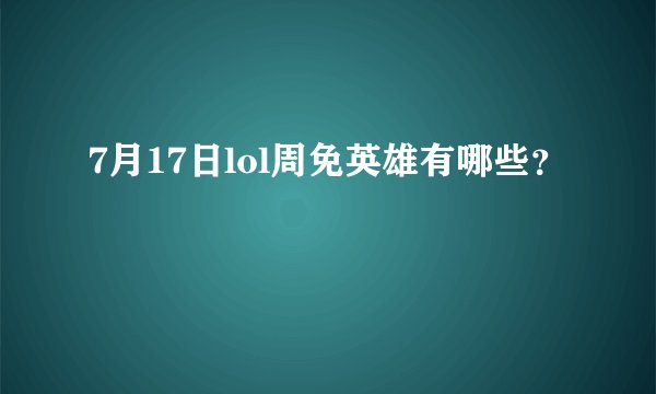7月17日lol周免英雄有哪些？