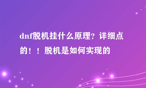dnf脱机挂什么原理？详细点的！！脱机是如何实现的