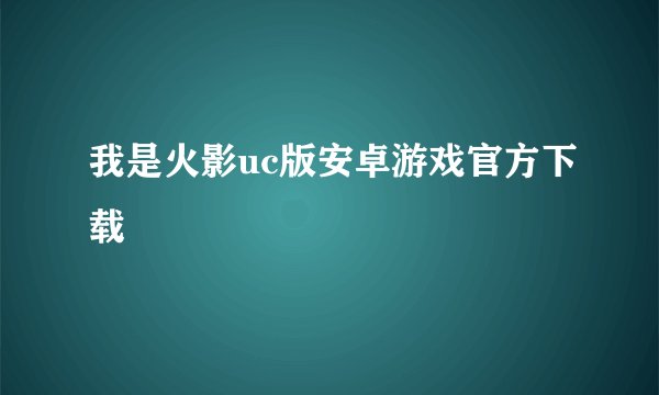 我是火影uc版安卓游戏官方下载