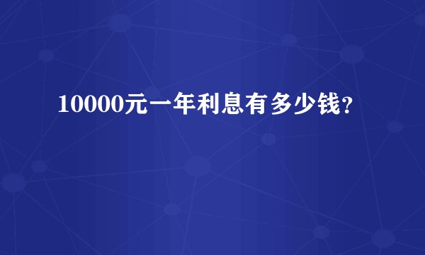 10000元一年利息有多少钱？