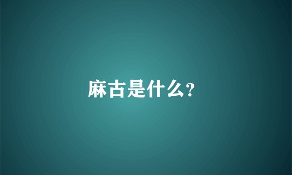 麻古是什么？