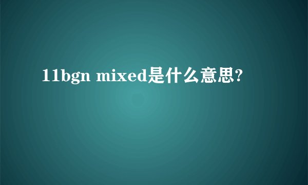 11bgn mixed是什么意思?