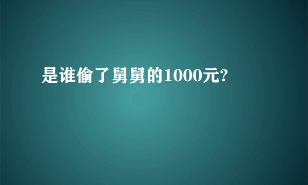 是谁偷了舅舅的1000元?