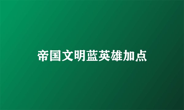 帝国文明蓝英雄加点