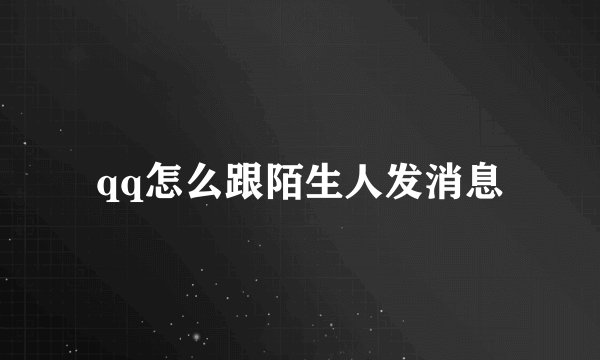 qq怎么跟陌生人发消息