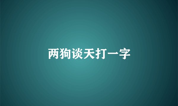两狗谈天打一字