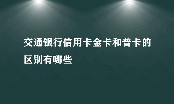 交通银行信用卡金卡和普卡的区别有哪些