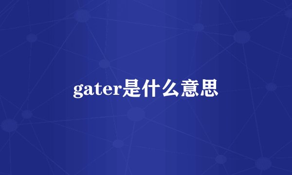 gater是什么意思