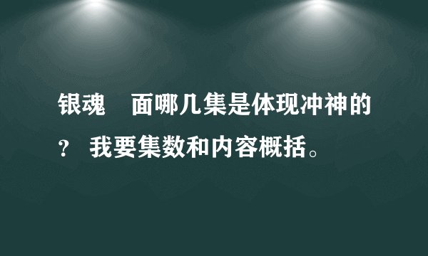 银魂裏面哪几集是体现冲神的？ 我要集数和内容概括。
