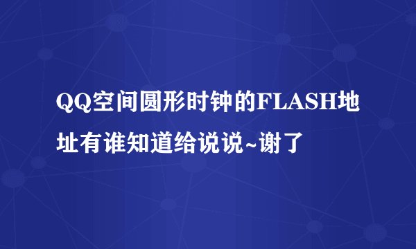 QQ空间圆形时钟的FLASH地址有谁知道给说说~谢了