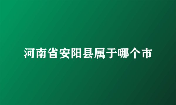 河南省安阳县属于哪个市