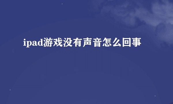 ipad游戏没有声音怎么回事