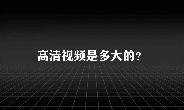 高清视频是多大的？