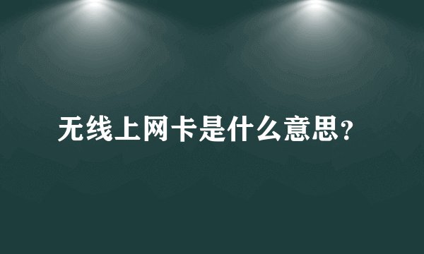 无线上网卡是什么意思？