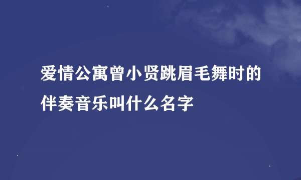 爱情公寓曾小贤跳眉毛舞时的伴奏音乐叫什么名字