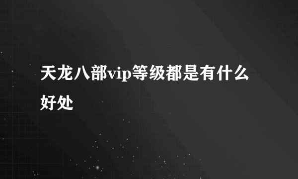 天龙八部vip等级都是有什么好处
