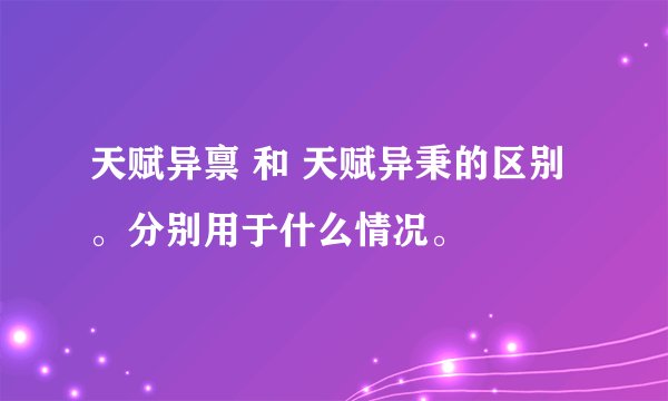 天赋异禀 和 天赋异秉的区别。分别用于什么情况。