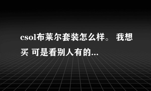 csol布莱尔套装怎么样。 我想买 可是看别人有的选布莱尔根本不用鲁格。朋友也劝我别买。咋办呢？