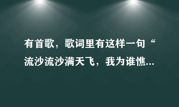 有首歌，歌词里有这样一句“流沙流沙满天飞，我为谁憔悴”求歌名