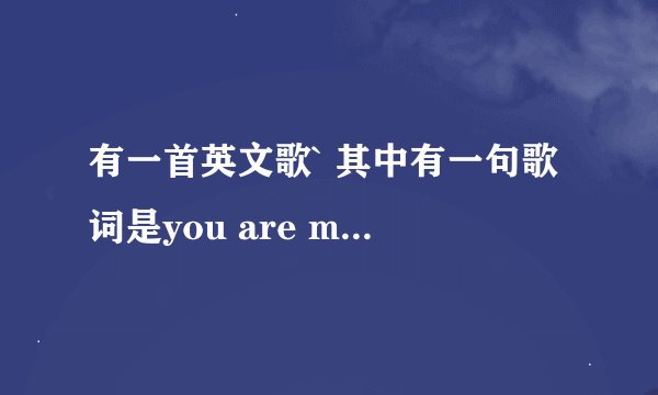 有一首英文歌` 其中有一句歌词是you are my man ，这首歌的名字是什么？