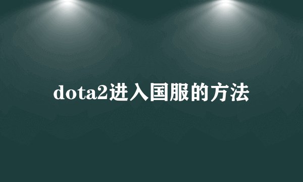 dota2进入国服的方法