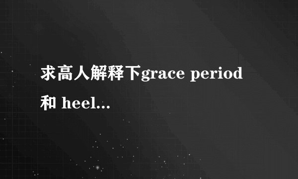 求高人解释下grace period 和 heeling period 的区别说下，两者都算利息还是都布算还是其中之一算，