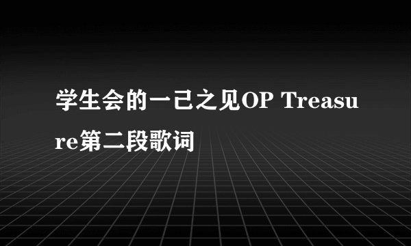 学生会的一己之见OP Treasure第二段歌词
