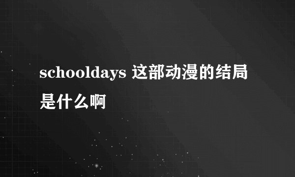 schooldays 这部动漫的结局是什么啊