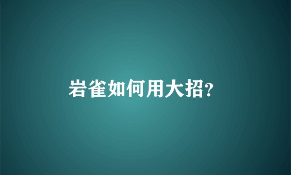 岩雀如何用大招？