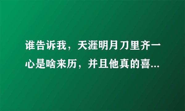 谁告诉我，天涯明月刀里齐一心是啥来历，并且他真的喜欢周婷？那傅红