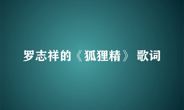 罗志祥的《狐狸精》 歌词