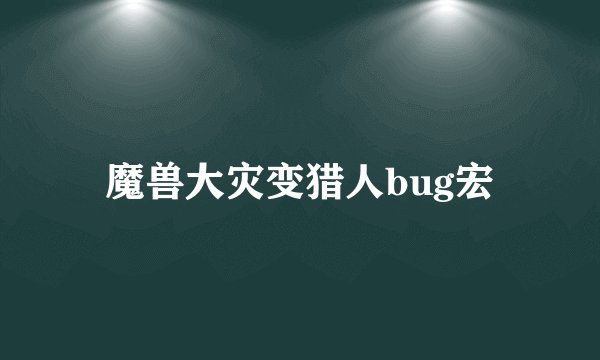魔兽大灾变猎人bug宏