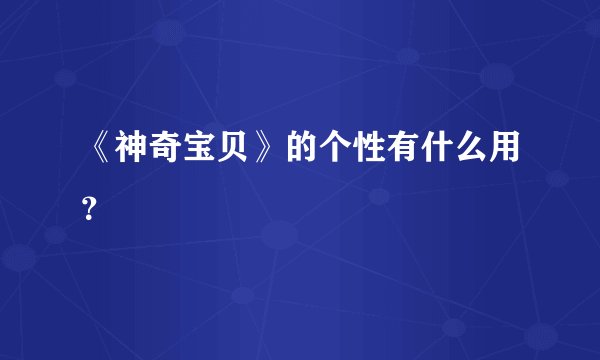 《神奇宝贝》的个性有什么用？