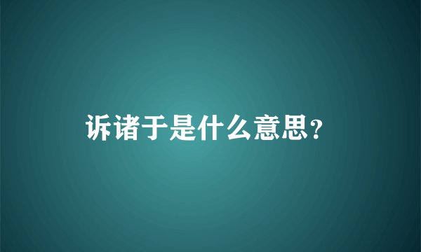 诉诸于是什么意思?