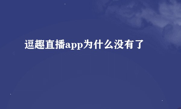 逗趣直播app为什么没有了