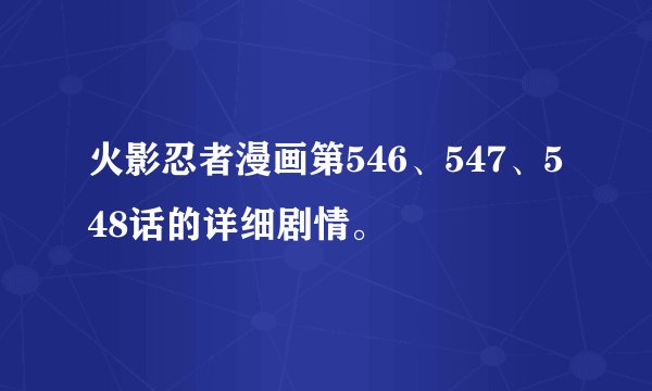 火影忍者漫画第546、547、548话的详细剧情。